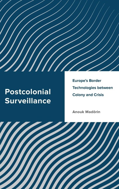Postcolonial Surveillance: Europe's Border Technologies between Colony and Crisis