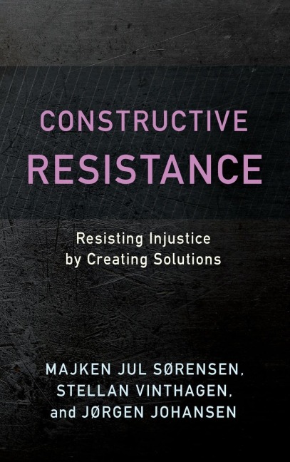 Constructive Resistance: Resisting Injustice by Creating Solutions