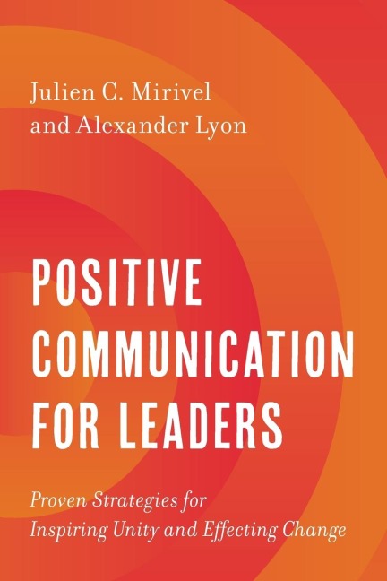 Positive Communication for Leaders: Proven Strategies for Inspiring Unity and Effecting Change