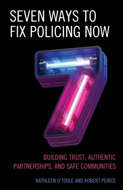 Seven Ways to Fix Policing NOW: Building Trust, Authentic Partnerships, and Safe Communities