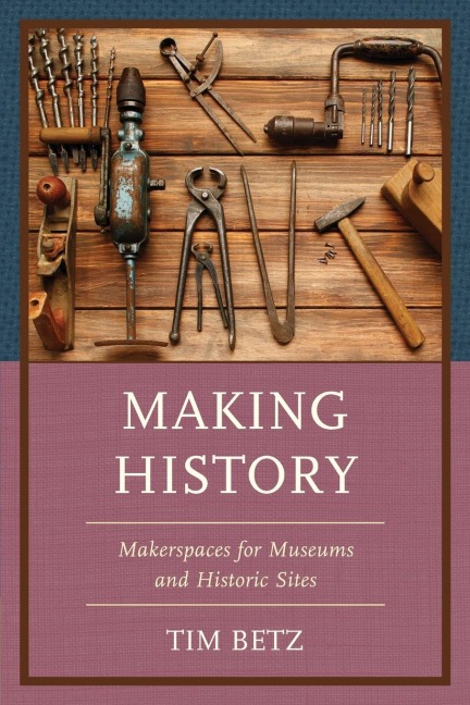 Making History: Makerspaces for Museums and Historic Sites
