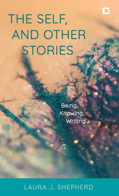 Self, and Other Stories: Being, Knowing, Writing
