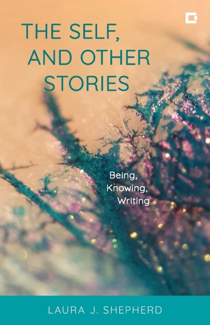 Self, and Other Stories: Being, Knowing, Writing