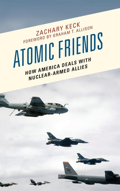 Atomic Friends: How America Deals with Nuclear-Armed Allies