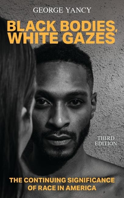 Black Bodies, White Gazes: The Continuing Significance of Race in America