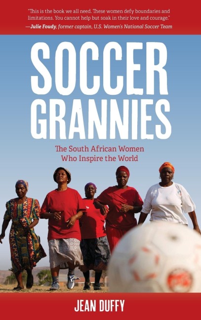 Soccer Grannies: The South African Women Who Inspire the World