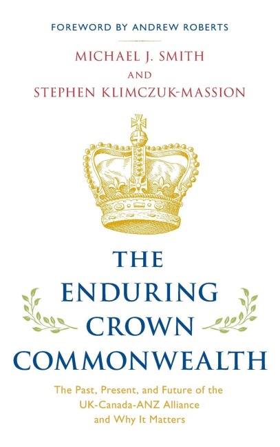 Enduring Crown Commonwealth: The Past, Present, and Future of the UK-Canada-ANZ Alliance and Why It Matters