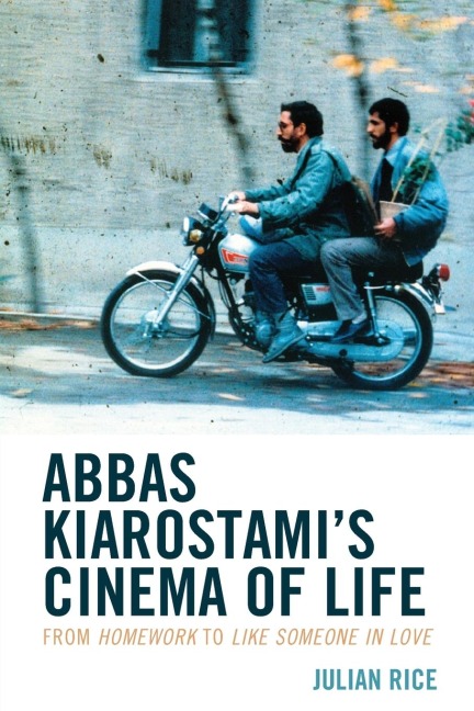 Abbas Kiarostamis Cinema of Life: From Homework to Like Someone in Love