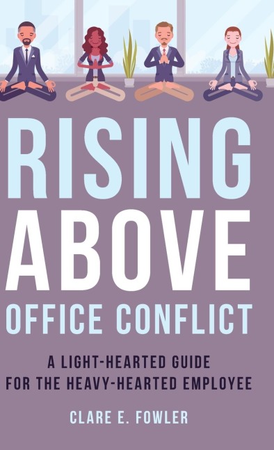 Rising Above Office Conflict: A Light-Hearted Guide for the Heavy-Hearted Employee