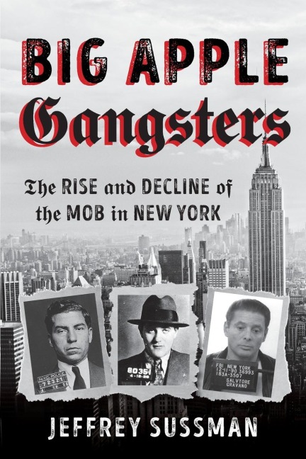 Big Apple Gangsters: The Rise and Decline of the Mob in New York
