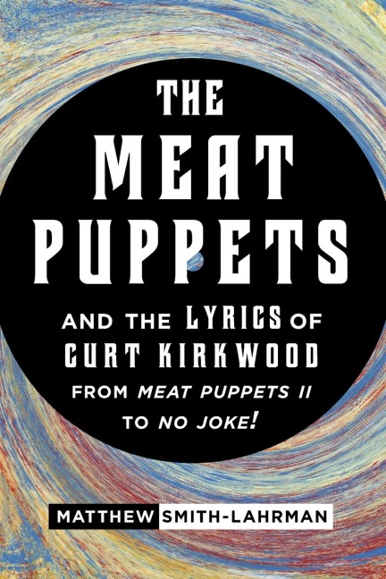 Meat Puppets and the Lyrics of Curt Kirkwood from Meat Puppets II to No Joke!