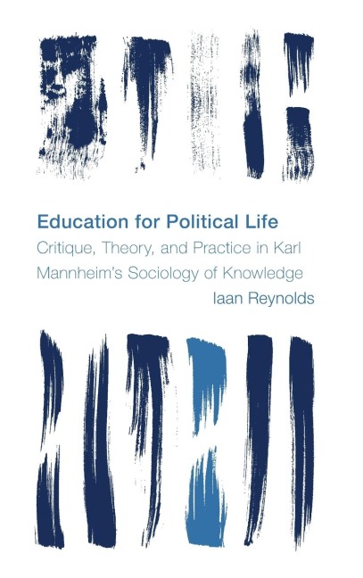 Education for Political Life: Critique, Theory, and Practice in Karl Mannheim's Sociology of Knowledge