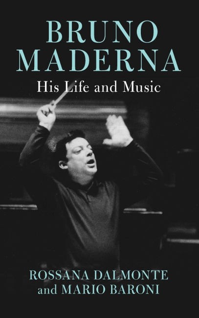 Bruno Maderna: His Life and Music