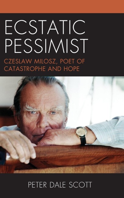 Ecstatic Pessimist: Czeslaw Milosz, Poet of Catastrophe and Hope