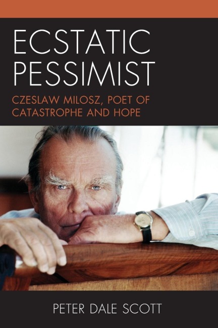Ecstatic Pessimist: Czeslaw Milosz, Poet of Catastrophe and Hope