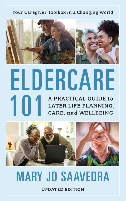 Eldercare 101: A Practical Guide to Later Life Planning, Care, and Wellbeing