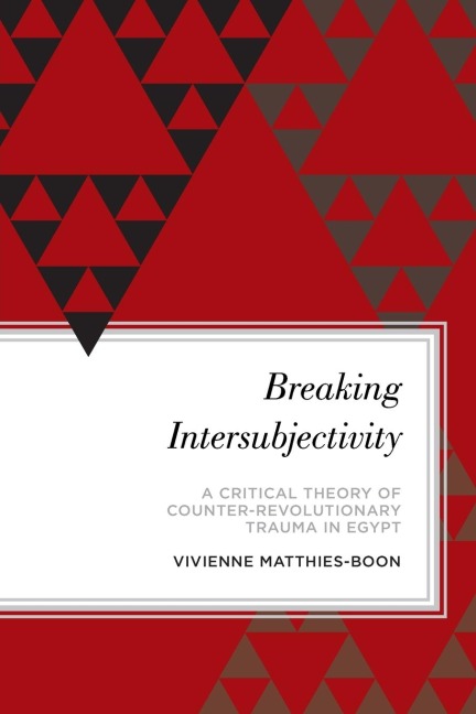 Breaking Intersubjectivity: A Critical Theory of Counter-Revolutionary Trauma in Egypt
