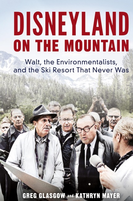 Disneyland on the Mountain: Walt, the Environmentalists, and the Ski Resort That Never Was