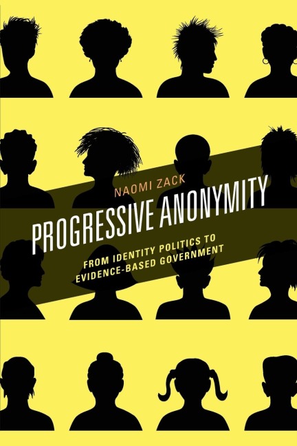 Progressive Anonymity: From Identity Politics to Evidence-Based Government