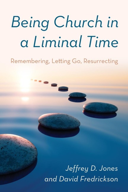 Being Church in a Liminal Time: Remembering, Letting Go, Resurrecting