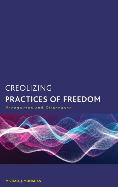 Creolizing Practices of Freedom: Recognition and Dissonance