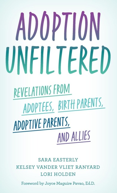 Adoption Unfiltered: Revelations from Adoptees, Birth Parents, Adoptive Parents, and Allies