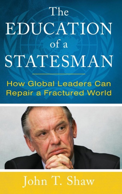 Education of a Statesman: How Global Leaders Can Repair a Fractured World