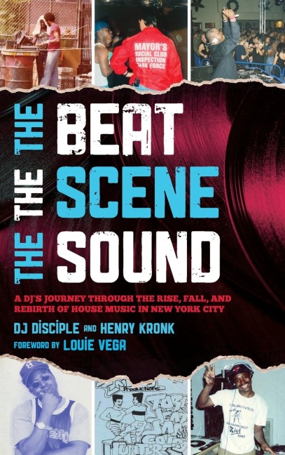 Beat, the Scene, the Sound: A DJs Journey through the Rise, Fall, and Rebirth of House Music in New York City