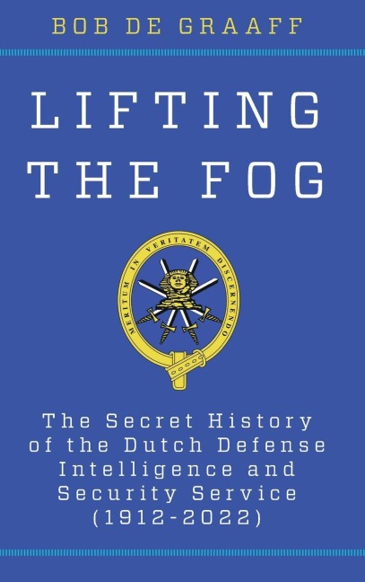 Lifting the Fog: The Secret History of the Dutch Defense Intelligence and Security Service (1912-2022)