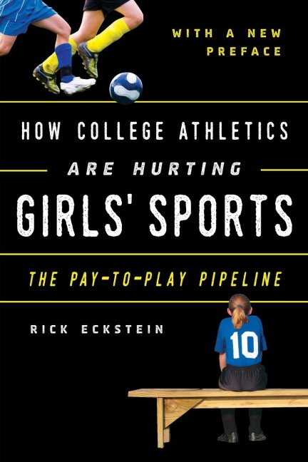 How College Athletics Are Hurting Girls Sports: The Pay-to-Play Pipeline, with a New Preface