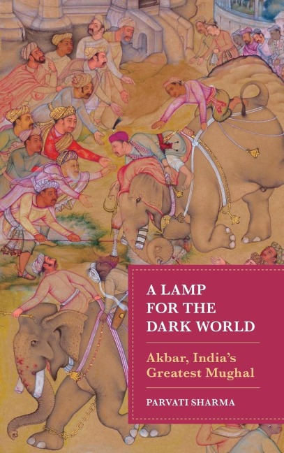 Lamp for the Dark World: Akbar, Indias Greatest Mughal