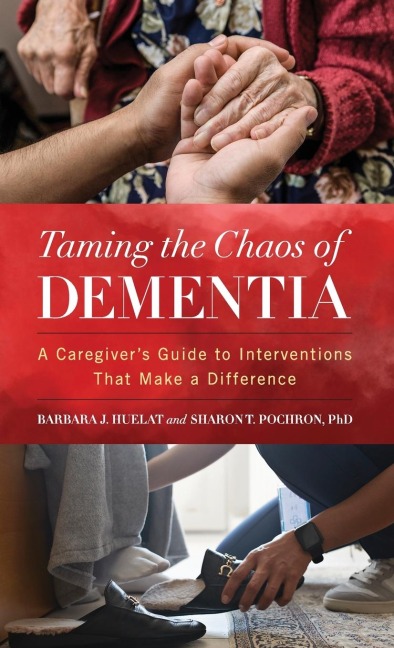 Taming the Chaos of Dementia: A Caregivers Guide to Interventions That Make a Difference