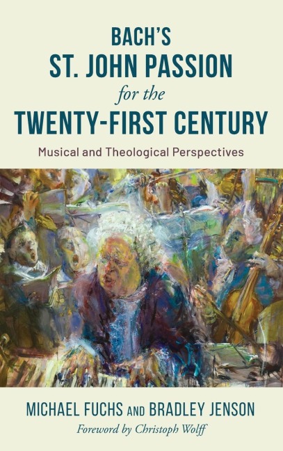 Bach's St. John Passion for the Twenty-First Century: Musical and Theological Perspectives