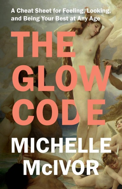 Glow Code: A Cheat Sheet for Feeling, Looking, and Being Your Best at Any Age