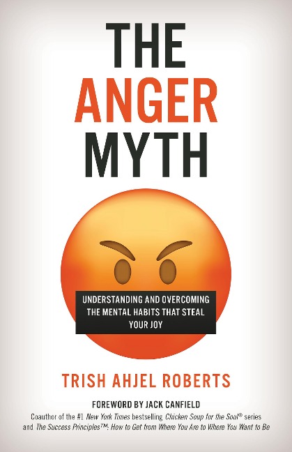 The Anger Myth: Understanding and Overcoming the Mental Habits That Steal Your Joy