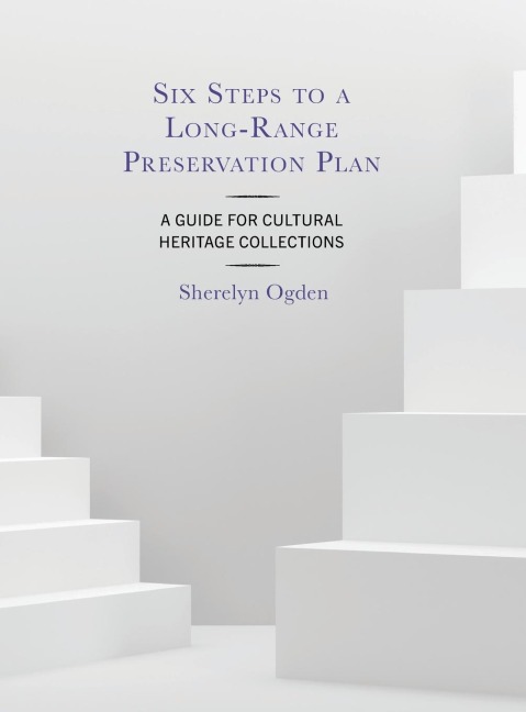 Six Steps to a Long-Range Preservation Plan: A Guide for Cultural Heritage Collections