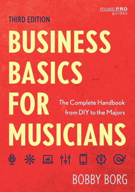 Business Basics for Musicians: The Complete Handbook from DIY to the Majors