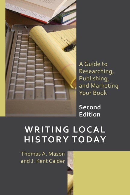 Writing Local History Today: A Guide to Researching, Publishing, and Marketing Your Book