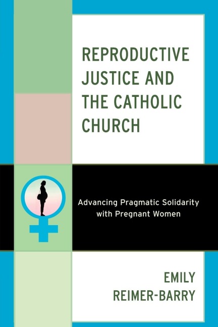 Reproductive Justice and the Catholic Church: Advancing Pragmatic Solidarity with Pregnant Women