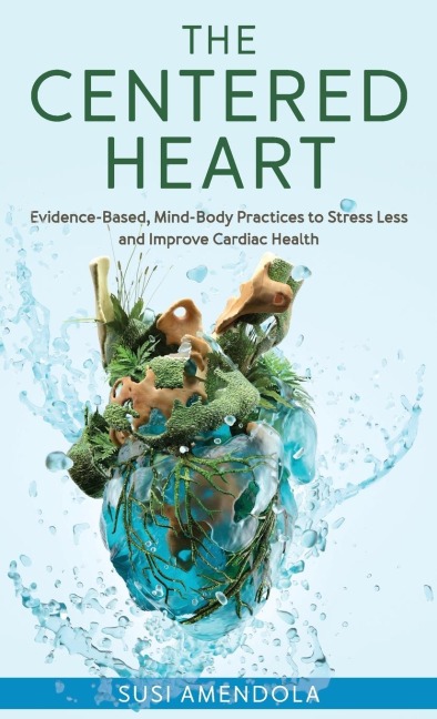 Centered Heart: Evidence-Based, Mind-Body Practices to Stress Less and Improve Cardiac Health