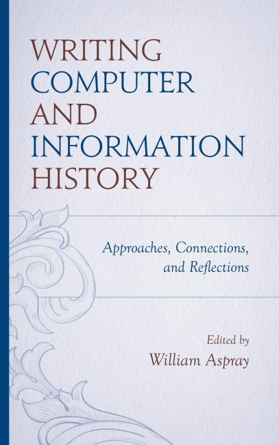 Writing Computer and Information History: Approaches, Connections, and Reflections
