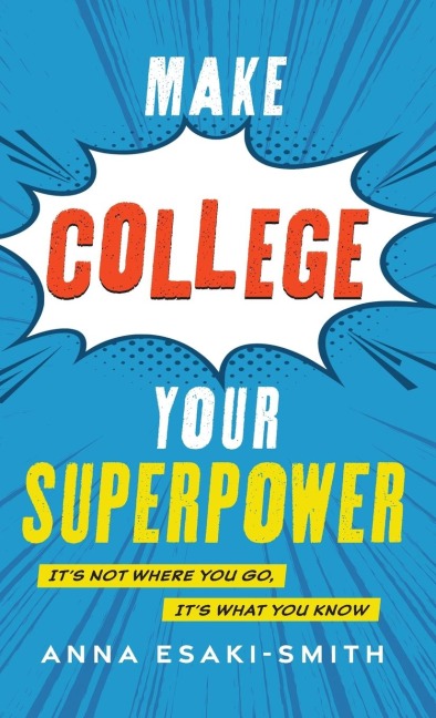 Make College Your Superpower: Its Not Where You Go, Its What You Know