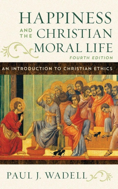 Happiness and the Christian Moral Life: An Introduction to Christian Ethics