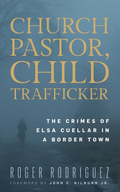 Church Pastor, Child Trafficker: The Crimes of Elsa Cuellar in a Border Town