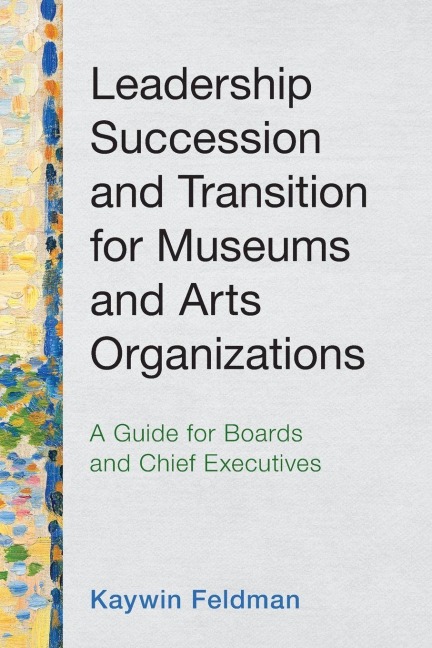 Leadership Succession and Transition for Museums and Arts Organizations: A Guide for Boards and Chief Executives