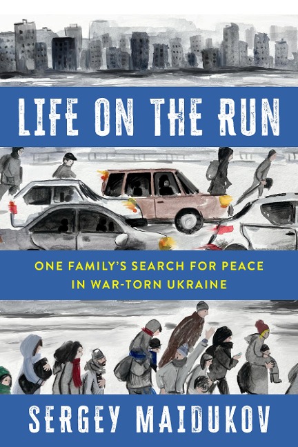 Life on the Run: One Familys Search for Peace in War-torn Ukraine