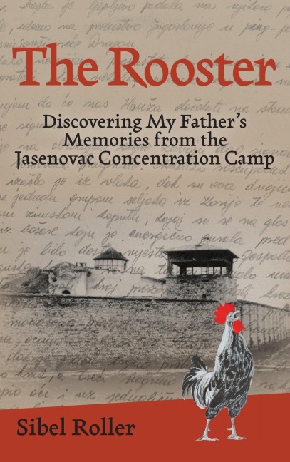 Rooster: Discovering My Fathers Memories from the Jasenovac Concentration Camp