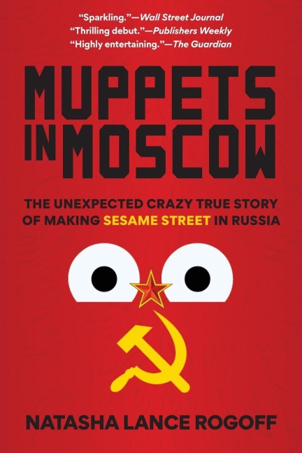 Muppets in Moscow: The Unexpected Crazy True Story of Making Sesame Street in Russia