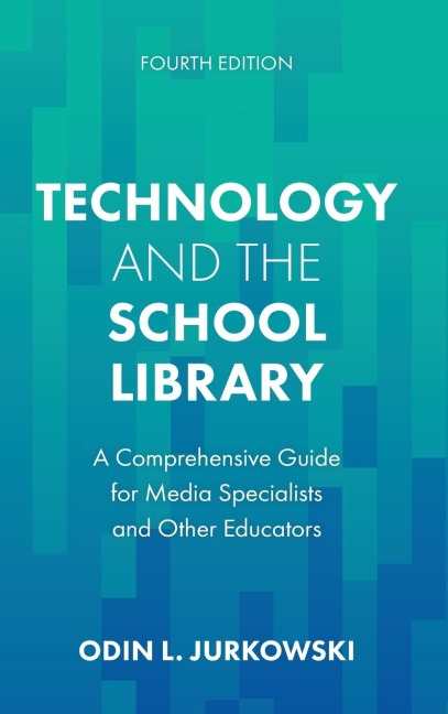 Technology and the School Library: A Comprehensive Guide for Media Specialists and Other Educators