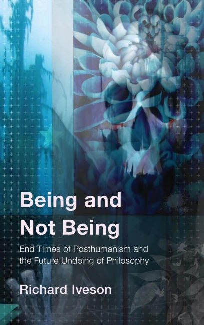 Being and Not Being: End Times of Posthumanism and the Future Undoing of Philosophy